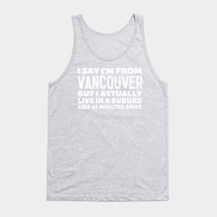 I Say I'm From Vancouver  ... Humorous Statement Design T-Shirt Tank Top